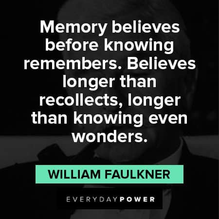 William Faulkner quotes about memory believes before knowing remembers