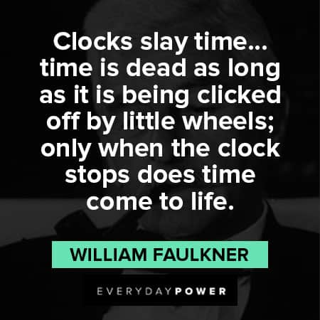 William Faulkner quotes about when the clock stops does time come to life