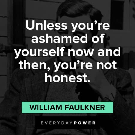William Faulkner quotes about you're ashamed of yourself now and then, you're not honest
