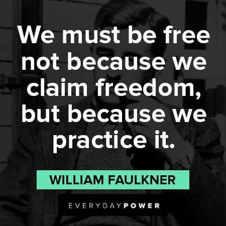 William Faulkner quotes about we must be free not because we claim freedom