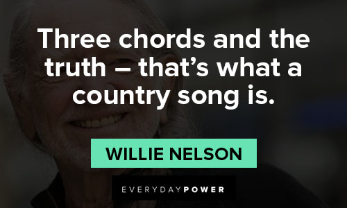 Willie Nelson quotes about three chords and the truth - that's what a country song is