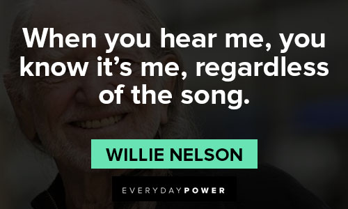 Willie Nelson quotes about when you hear me, you know it's me, regardless of the song