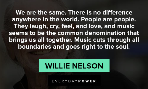 Willie Nelson quotes about there is no difference anywhere in the world