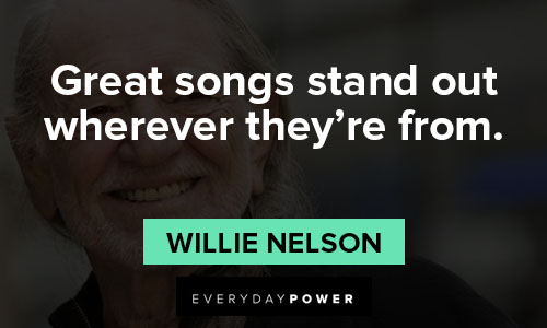 Willie Nelson quotes about great songs stand out wherever they're from
