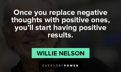 Willie Nelson quotes about you'll start having positive results