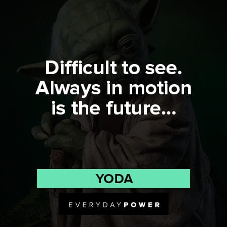 yoda quotes about difficult to see. always in motion is the future
