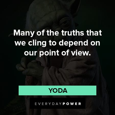 yoda quotes about many of the truths that we cling to depend on our point of view