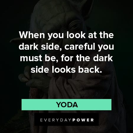 yoda quotes about when you look at the dark side, careful you must be, for the dark side looks back