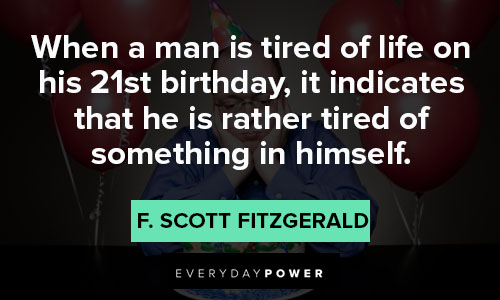 21st birthday quotes about it indicates that he is rather tired of something in himself
