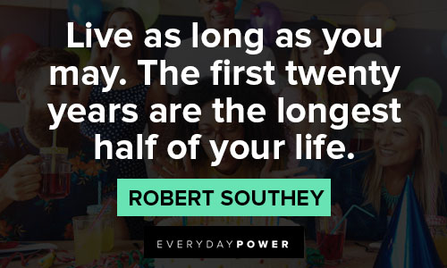 21st birthday quotes about the first twenty years are the longest half of your life