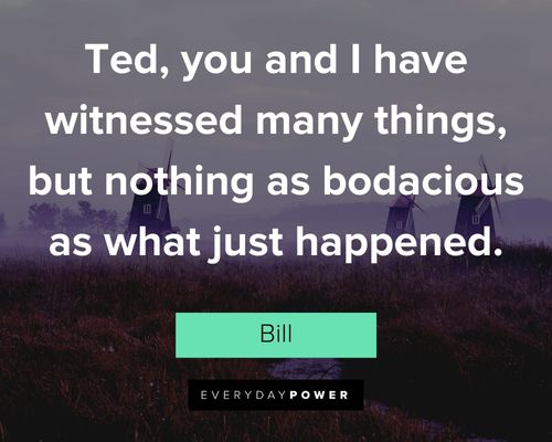 Bill and Ted quotes about nothing as bodacious as what just happened