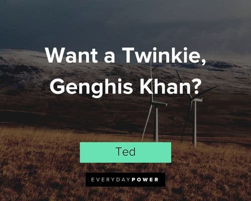 Bill and Ted quotes about want a Twinkie, Genghis Khan