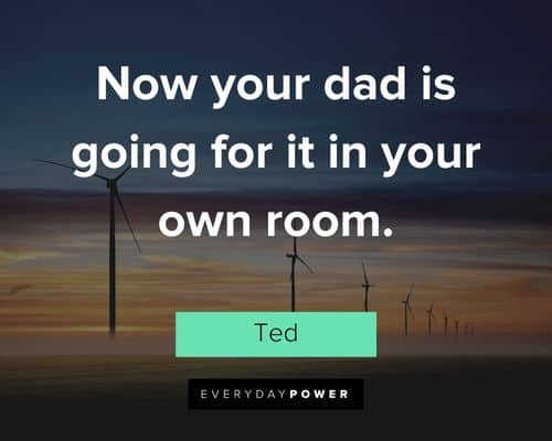 Bill and Ted quotes about now your dad is going for it in your own room