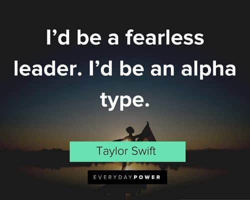 alpha female quotes about I’d be a fearless leader. I’d be an alpha type