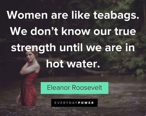 alpha female quotes about women are like teabags. We don’t know our true strength until we are in hot water