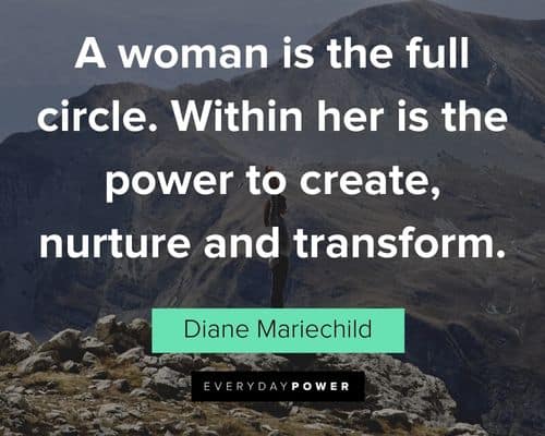 alpha female quotes about a woman is the full circle. Within her is the power to create, nurture and transform