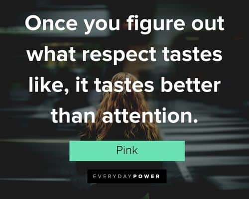 alpha female quotes about once you figure out what respect tastes like, it tastes better than attention