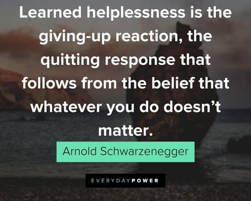 Arnold Schwarzenegger Quotes on learned helplessness is the giving up reaction