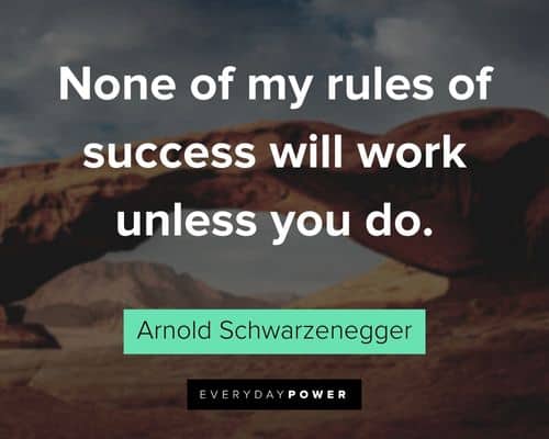 Arnold Schwarzenegger Quotes about none of my rules of success will work unless you do