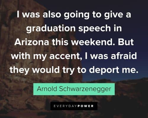 Arnold Schwarzenegger Quotes about I was also going to give a graduation speech in Arizona this weekend