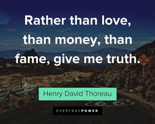 Henry David Thoreau Quotes about tather than love, than money, than fame, give me truth