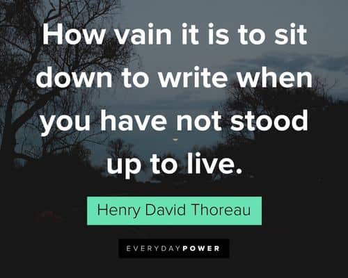 Henry David Thoreau Quotes about how vain it is to sit down to write when you have not stood up to live
