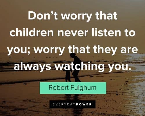 blended family quotes about don't worry that children never listen to you; worry that they are always watching you