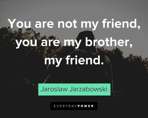 brother quotes about you are not my friend, you are my brother, my friend