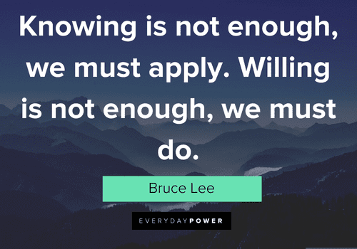 bruce lee quotes about knowing is not enough, we must apply. Willing is not enough, we must do