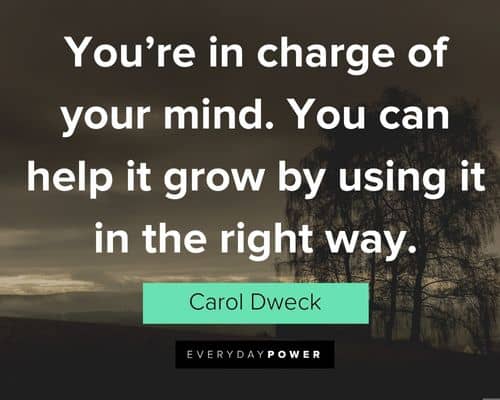 Carol Dweck Quotes about you’re in charge of your mind. You can help it grow by using it in the right way