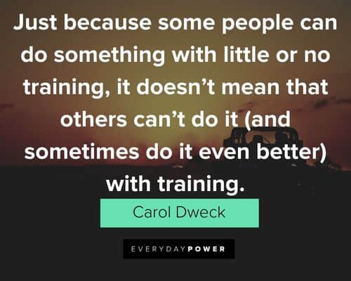 Carol Dweck Quotes about just because some people can do something with little or no training