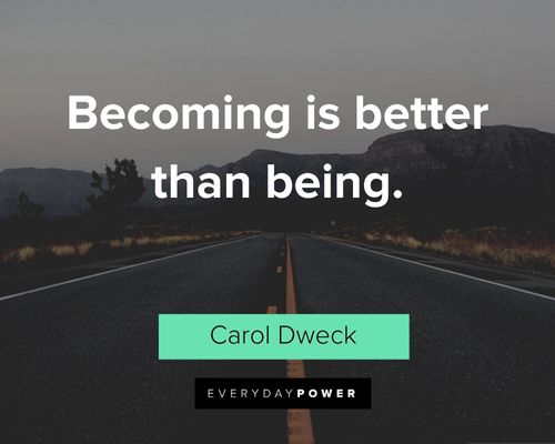 Carol Dweck Quotes about becoming is better than being