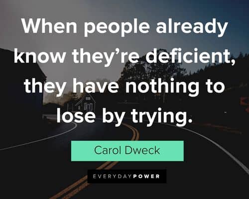 Carol Dweck Quotes about when people already know they're deficient, they have nothing to lose by trying