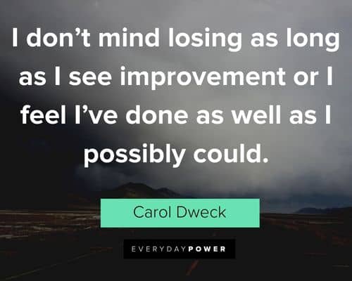 Carol Dweck Quotes about I don’t mind losing as long as I see improvement