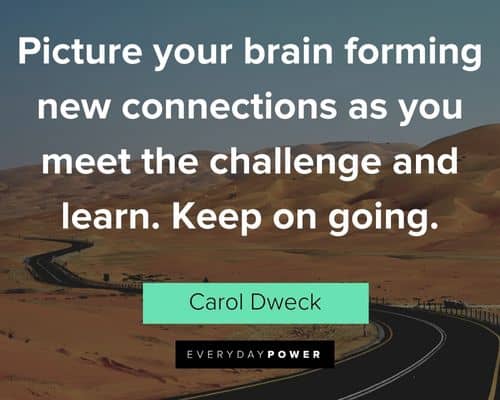 Carol Dweck Quotes about Picture your brain forming new connections as you meet the challenge and learn