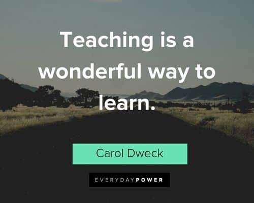 Carol Dweck Quotes about teaching is a wonderful way to learn