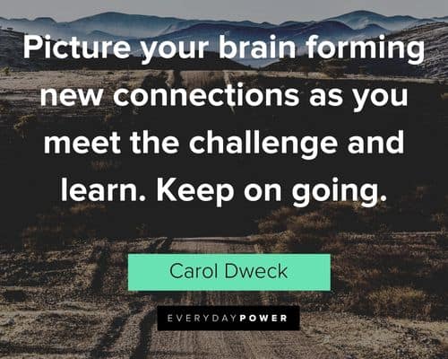 Carol Dweck Quotes about Picture your brain forming new connections as you meet the challenge and learn