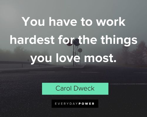 Carol Dweck Quotes about you have to work hardest for the things you love most