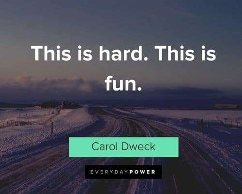 Carol Dweck Quotes about this is hard. This is fun