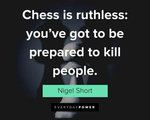 chess quotes about chess is ruthless: you've got to be prepared to kill people
