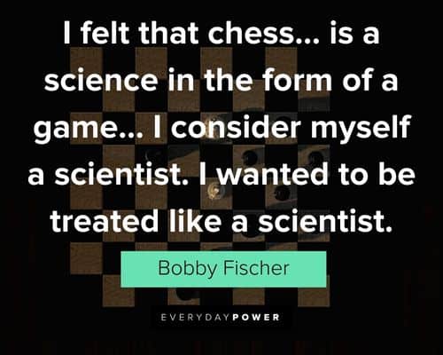 chess quotes about I wanted to be treated like a scientist