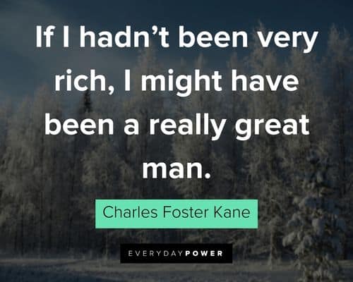 Citizen Kane quotes about if I hadn't been very rich, I might have been a really great man