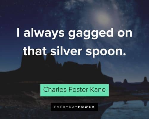 Citizen Kane quotes about I always gagged on that silver spoon