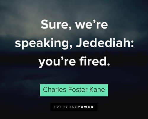 Citizen Kane quotes about sure, we're speaking, Jedediah: you're fired