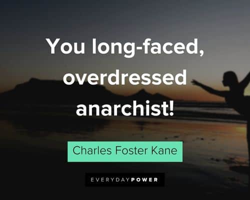 Citizen Kane quotes about you long-faced, overdressed anarchist