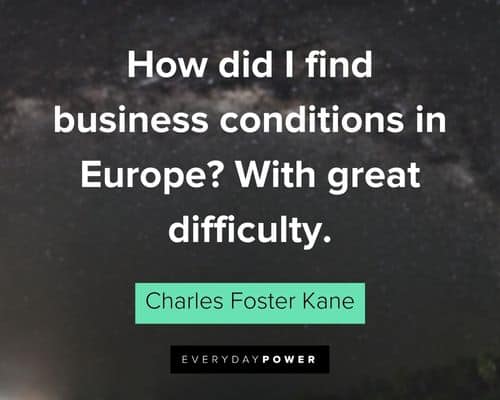 Citizen Kane quotes about how did I find business conditions in Europe? With great difficulty