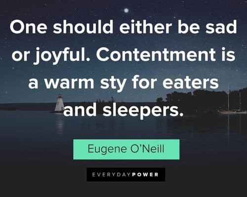 contentment quotes about one should either be sad or joyful. Contentment is a warm sty for eaters and sleepers