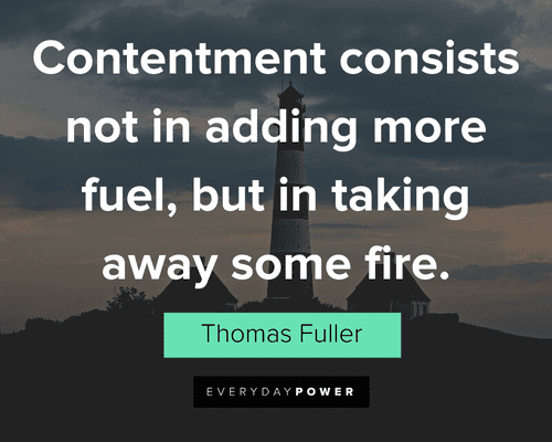 contentment quotes about contentment consists not in adding more fuel, but in taking away some fire