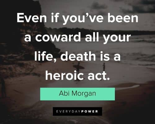 coward quotes about even if you've been a coward all your life, death is a heroic act