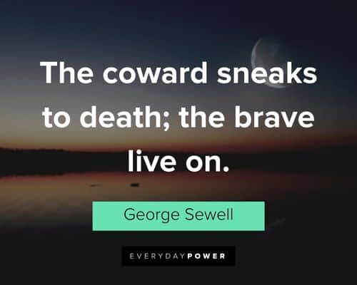 coward quotes about the coward sneaks to death; the brave live on